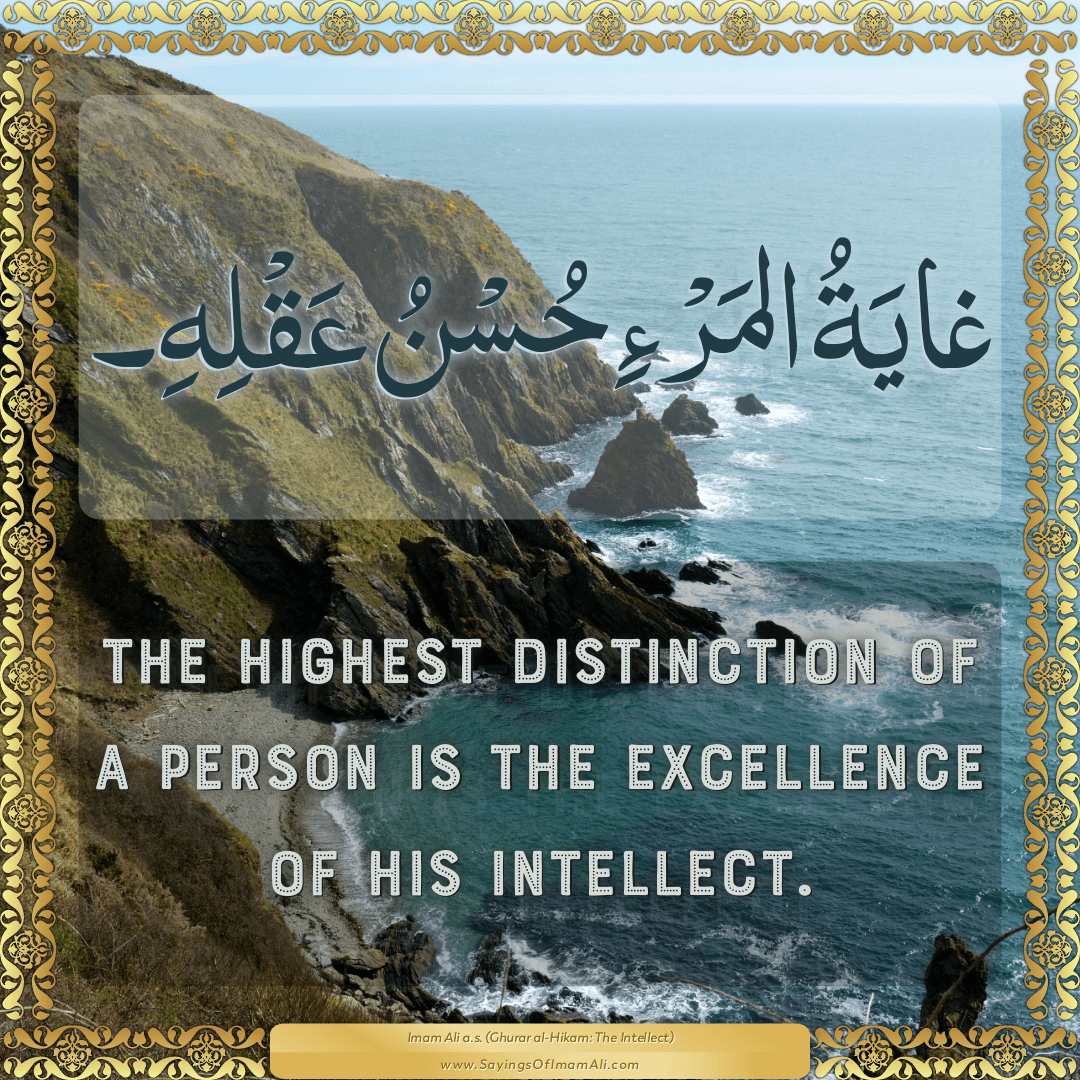 The highest distinction of a person is the excellence of his intellect.